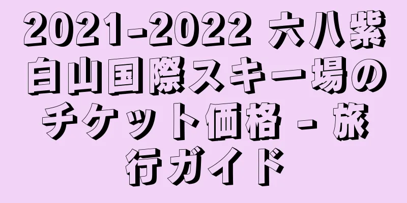 2021-2022 六八紫白山国際スキー場のチケット価格 - 旅行ガイド