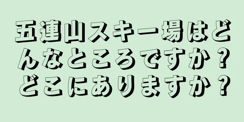 五連山スキー場はどんなところですか？どこにありますか？