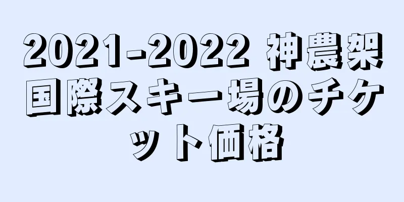 2021-2022 神農架国際スキー場のチケット価格