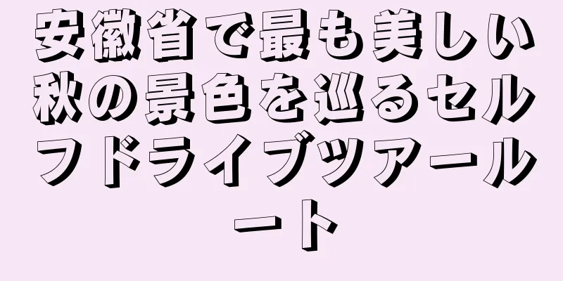 安徽省で最も美しい秋の景色を巡るセルフドライブツアールート