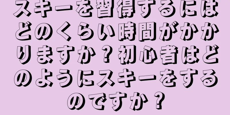 スキーを習得するにはどのくらい時間がかかりますか？初心者はどのようにスキーをするのですか？