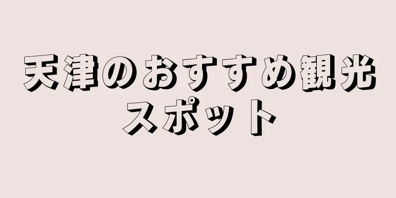 天津のおすすめ観光スポット