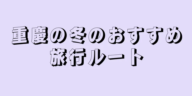 重慶の冬のおすすめ旅行ルート