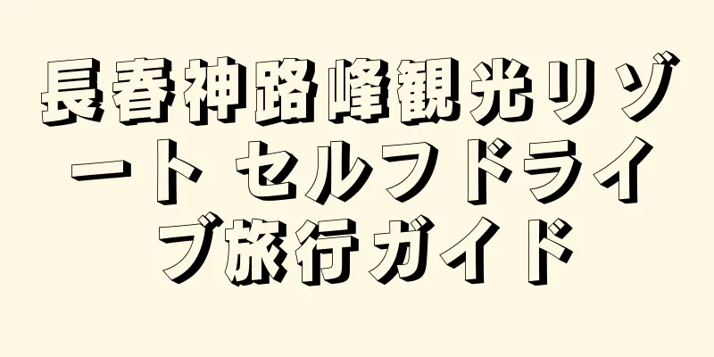 長春神路峰観光リゾート セルフドライブ旅行ガイド