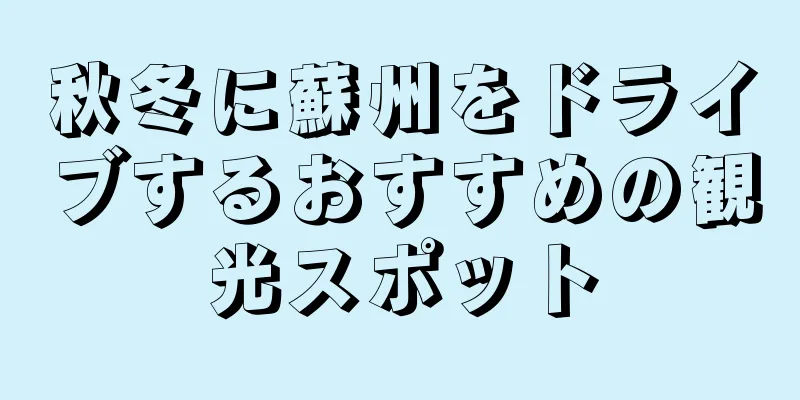 秋冬に蘇州をドライブするおすすめの観光スポット