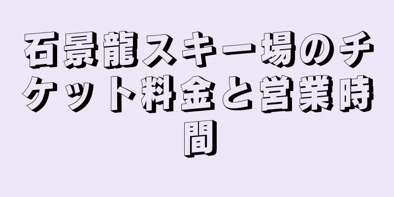 石景龍スキー場のチケット料金と営業時間