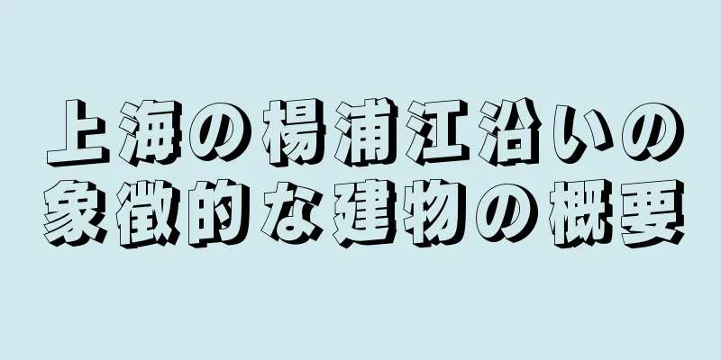 上海の楊浦江沿いの象徴的な建物の概要