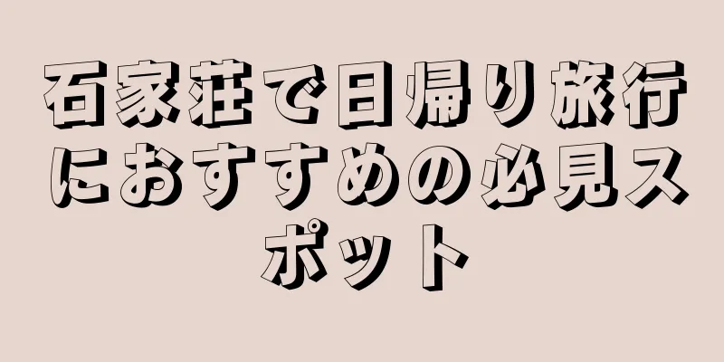 石家荘で日帰り旅行におすすめの必見スポット