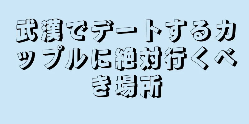 武漢でデートするカップルに絶対行くべき場所