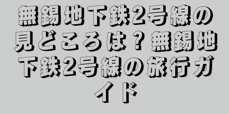 無錫地下鉄2号線の見どころは？無錫地下鉄2号線の旅行ガイド