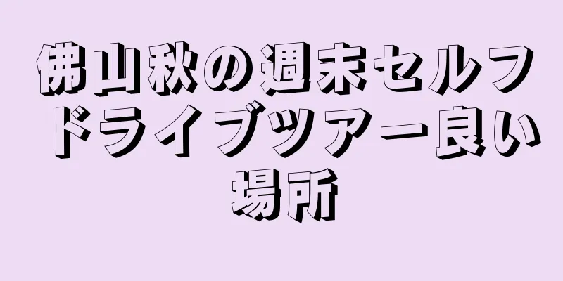 佛山秋の週末セルフドライブツアー良い場所
