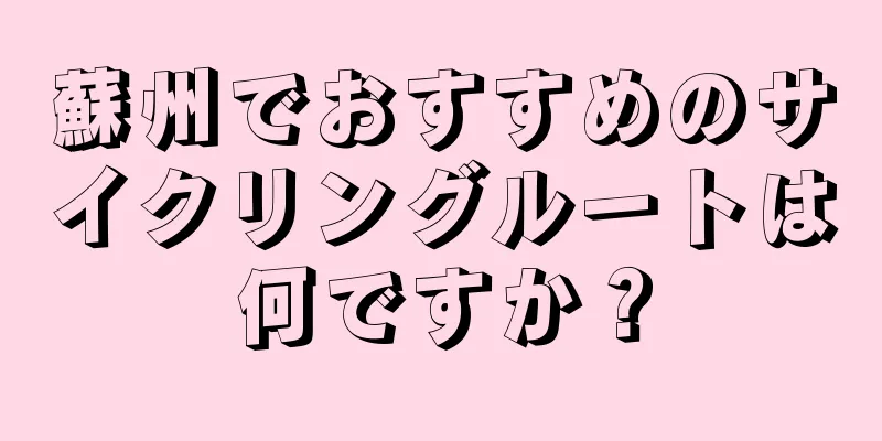 蘇州でおすすめのサイクリングルートは何ですか？