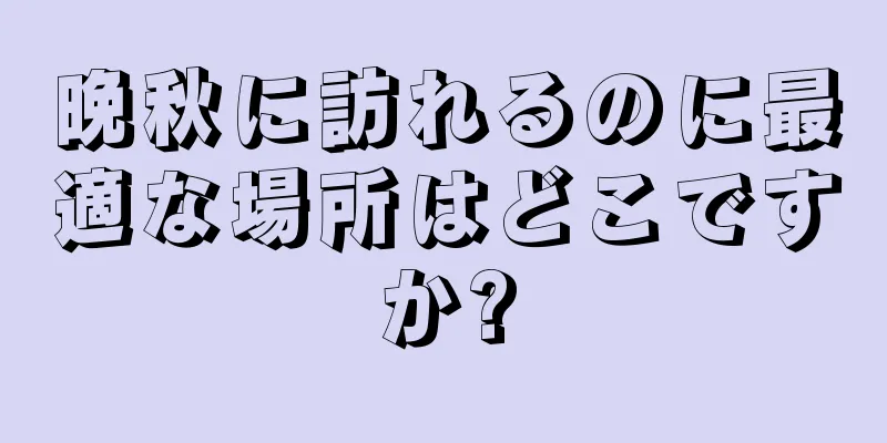 晩秋に訪れるのに最適な場所はどこですか?