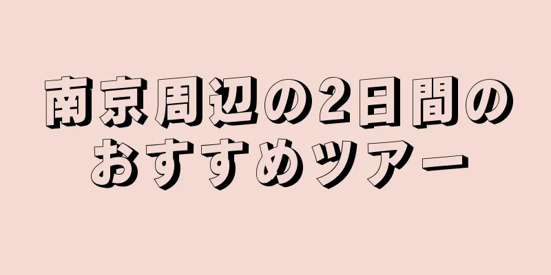 南京周辺の2日間のおすすめツアー