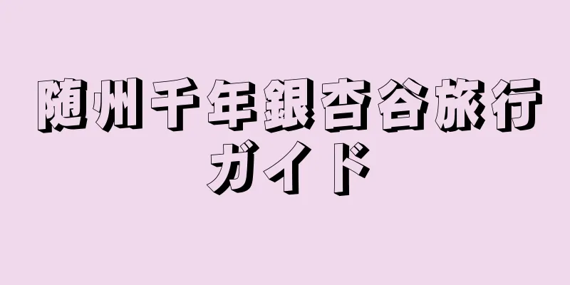 随州千年銀杏谷旅行ガイド