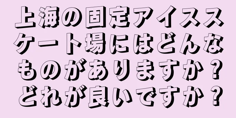 上海の固定アイススケート場にはどんなものがありますか？どれが良いですか？