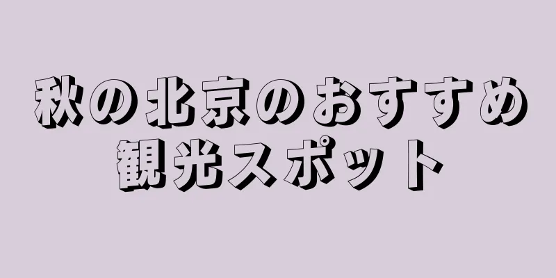 秋の北京のおすすめ観光スポット