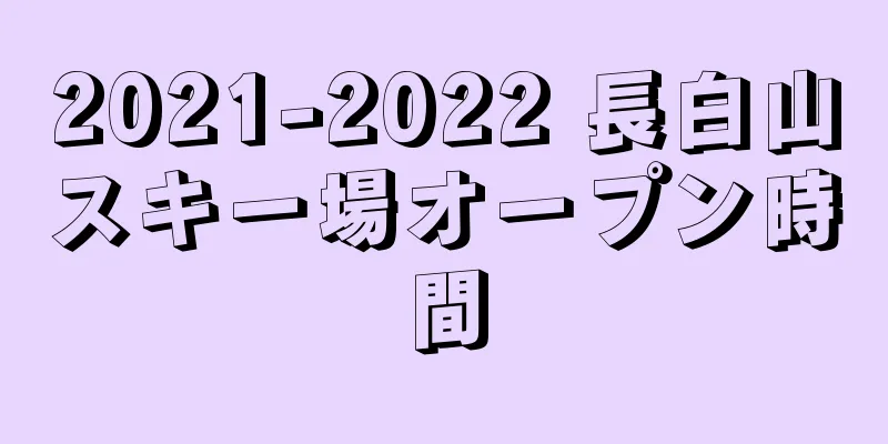 2021-2022 長白山スキー場オープン時間