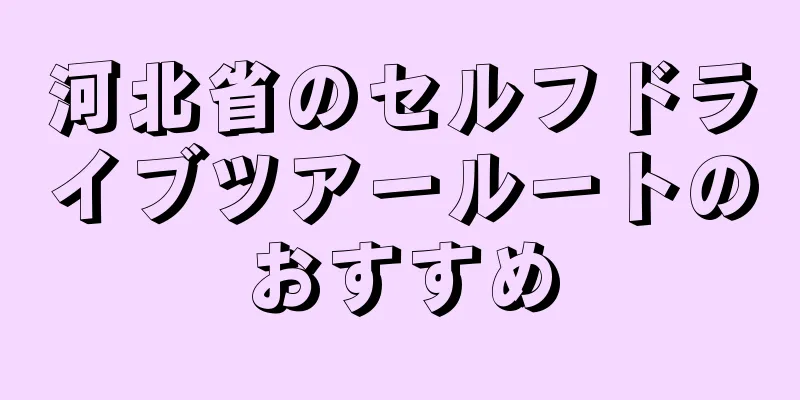 河北省のセルフドライブツアールートのおすすめ