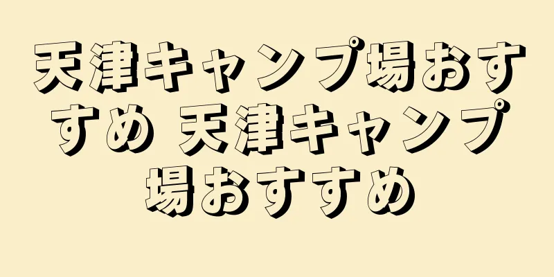 天津キャンプ場おすすめ 天津キャンプ場おすすめ