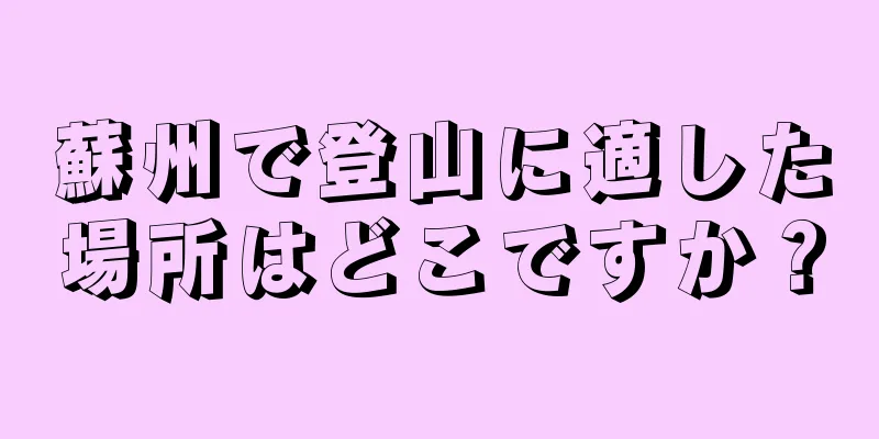 蘇州で登山に適した場所はどこですか？