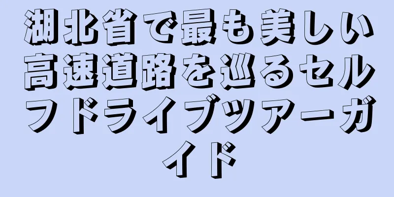 湖北省で最も美しい高速道路を巡るセルフドライブツアーガイド