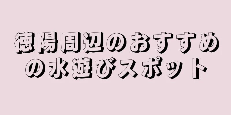 徳陽周辺のおすすめの水遊びスポット