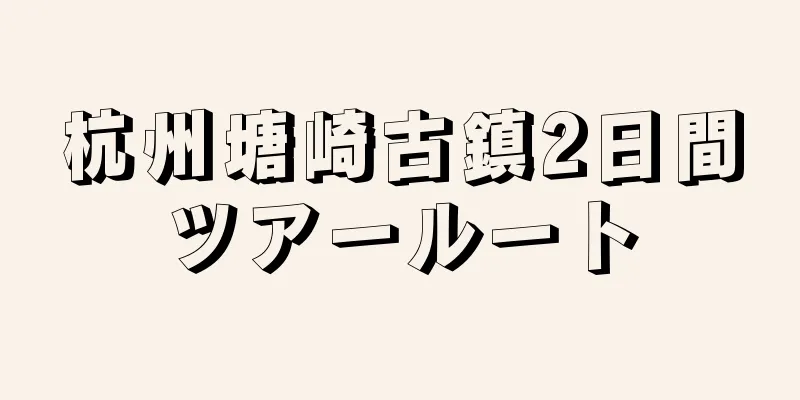 杭州塘崎古鎮2日間ツアールート