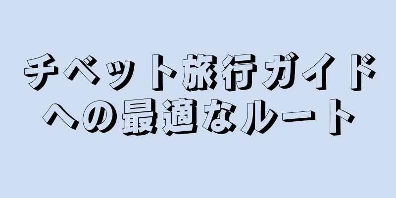 チベット旅行ガイドへの最適なルート