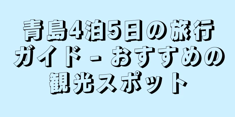 青島4泊5日の旅行ガイド - おすすめの観光スポット
