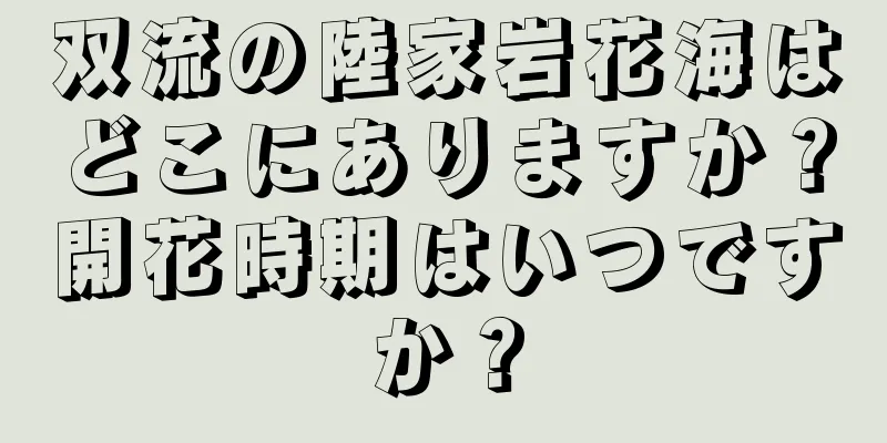 双流の陸家岩花海はどこにありますか？開花時期はいつですか？