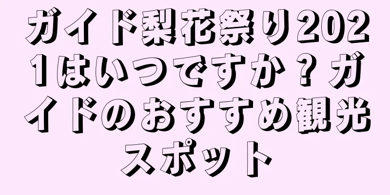 ガイド梨花祭り2021はいつですか？ガイドのおすすめ観光スポット