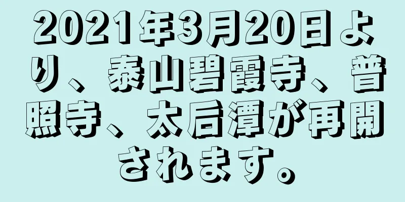 2021年3月20日より、泰山碧霞寺、普照寺、太后潭が再開されます。