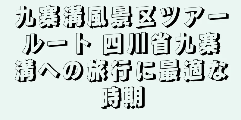 九寨溝風景区ツアールート 四川省九寨溝への旅行に最適な時期