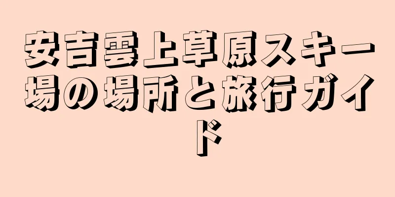 安吉雲上草原スキー場の場所と旅行ガイド
