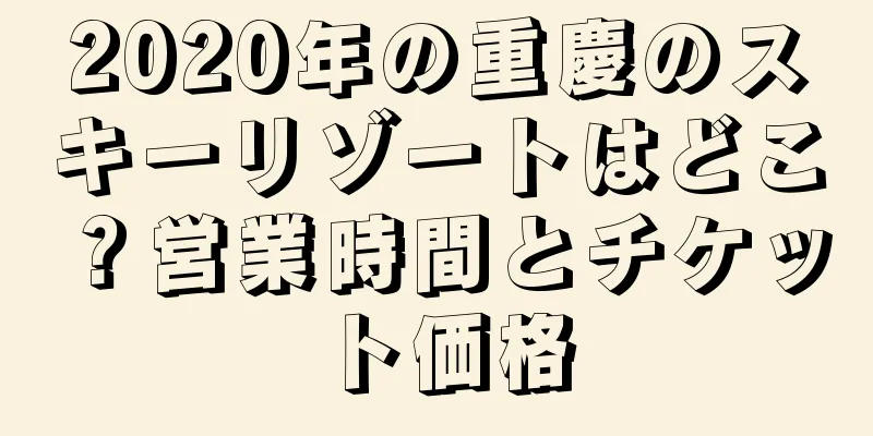 2020年の重慶のスキーリゾートはどこ？営業時間とチケット価格