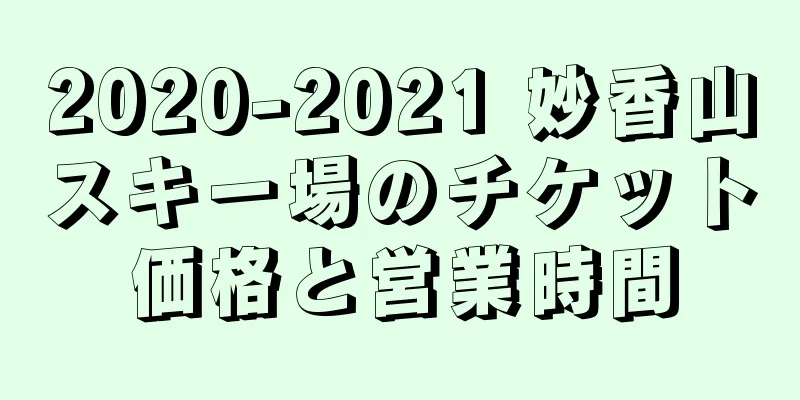 2020-2021 妙香山スキー場のチケット価格と営業時間