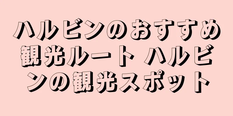 ハルビンのおすすめ観光ルート ハルビンの観光スポット