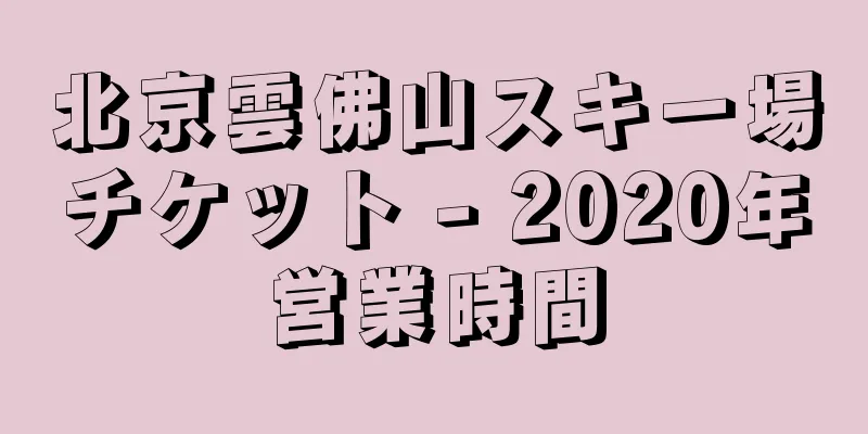 北京雲佛山スキー場チケット - 2020年営業時間