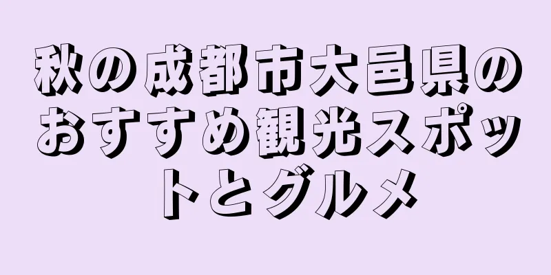 秋の成都市大邑県のおすすめ観光スポットとグルメ
