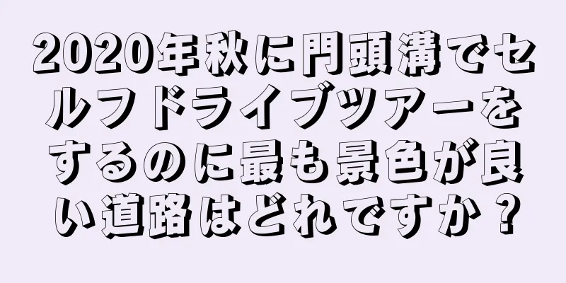 2020年秋に門頭溝でセルフドライブツアーをするのに最も景色が良い道路はどれですか？
