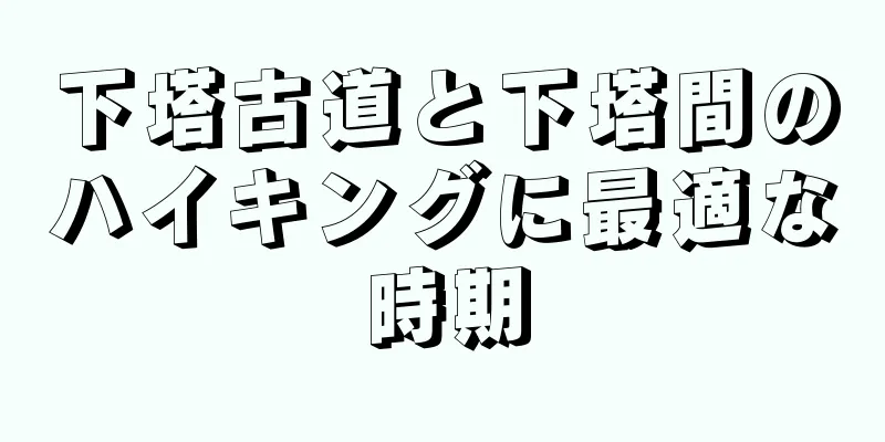 下塔古道と下塔間のハイキングに最適な時期