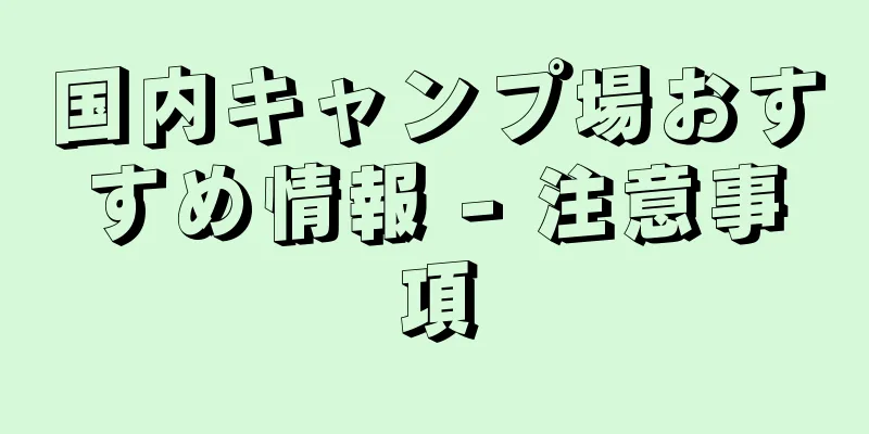 国内キャンプ場おすすめ情報 - 注意事項