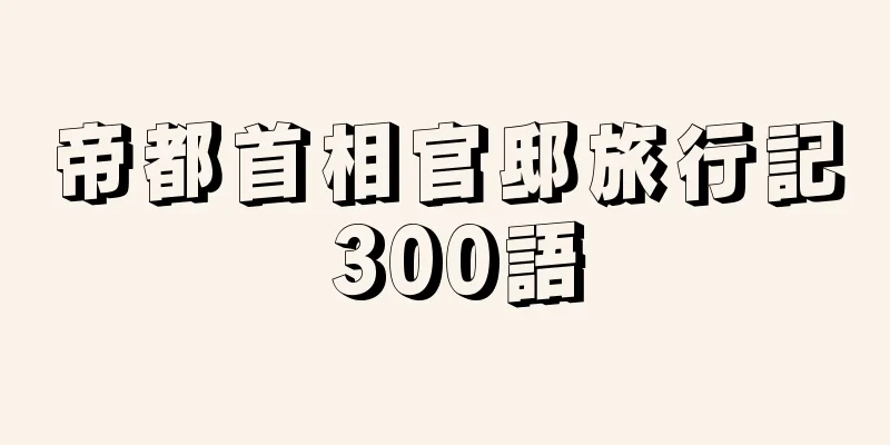 帝都首相官邸旅行記 300語