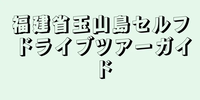 福建省玉山島セルフドライブツアーガイド