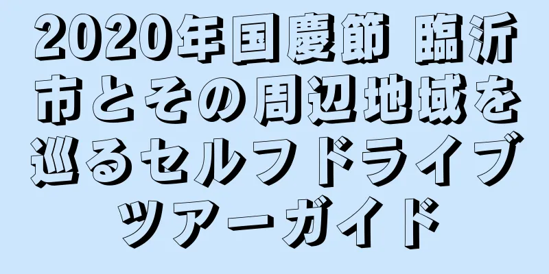 2020年国慶節 臨沂市とその周辺地域を巡るセルフドライブツアーガイド