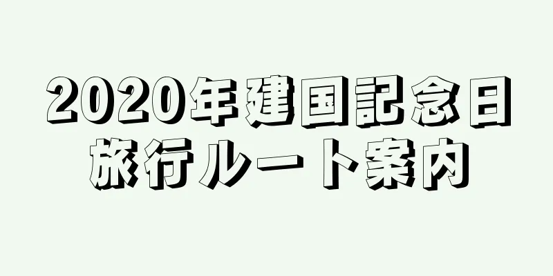 2020年建国記念日旅行ルート案内