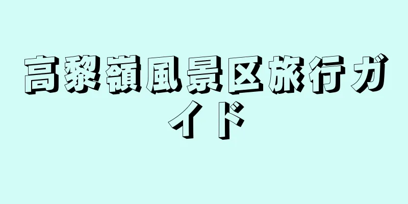 高黎嶺風景区旅行ガイド
