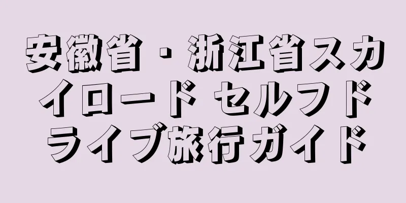安徽省・浙江省スカイロード セルフドライブ旅行ガイド