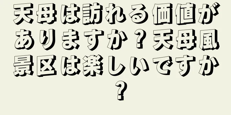 天母は訪れる価値がありますか？天母風景区は楽しいですか？
